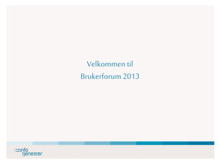 Velkommen til
Brukerforum 2013

 