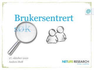 Brukersentrert
søk
27. oktober 2010
Anders Hoff
 