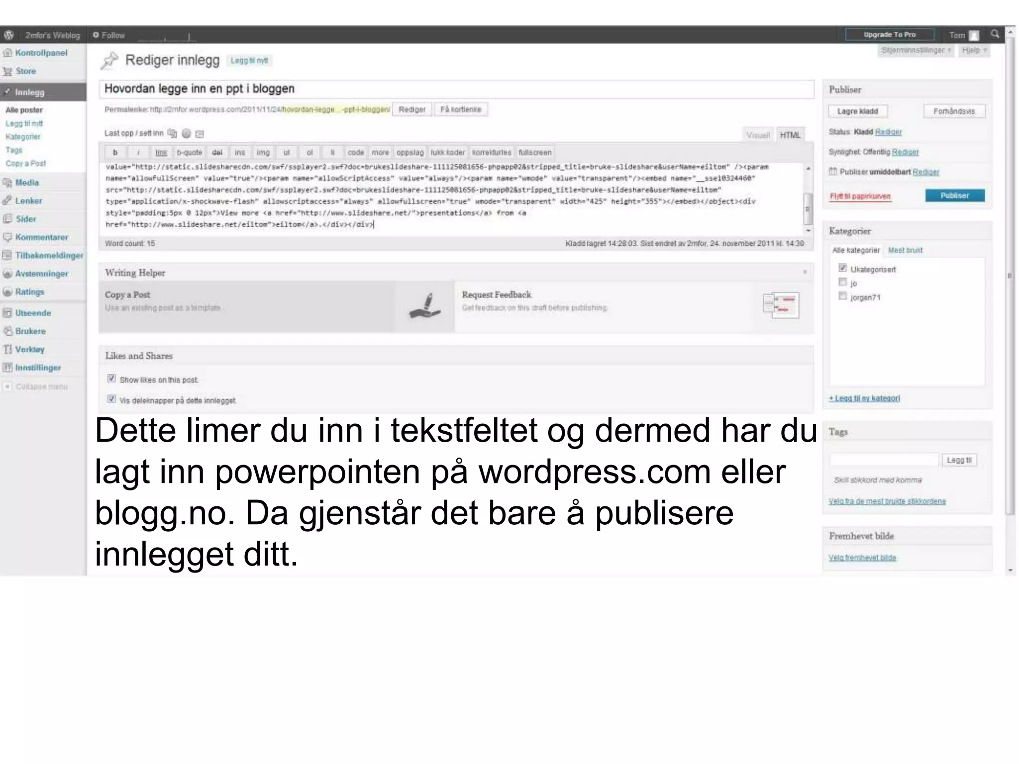 Dette limer du inn i tekstfeltet og dermed har du
lagt inn powerpointen på wordpress.com eller
blogg.no. Da gjenstår det bare å publisere
innlegget ditt.
 