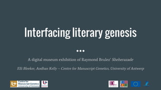Interfacing literary genesis
A digital museum exhibition of Raymond Brulez’ Sheherazade
Elli Bleeker, Aodhan Kelly -- Centre for Manuscript Genetics, University of Antwerp
 