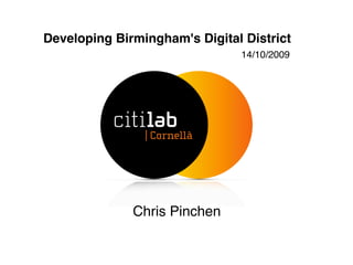 Developing Birmingham's Digital District
                               14/10/2009




              Chris Pinchen
 