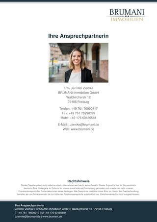 BRUMANI
immobilien
Ihre Ansprechpartnerin
Frau Jennifer Ziemke
BRUMANI Immobilien GmbH
Waldkircherstr 12
79106 Freiburg
Te...