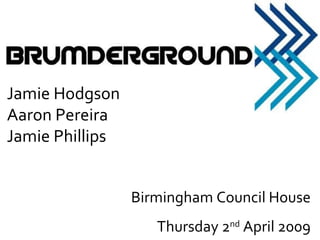 Birmingham Council House Thursday 2 nd  April 2009 Jamie Hodgson Aaron Pereira Jamie Phillips 