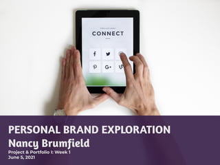 PERSONAL BRAND EXPLORATION


Nancy Brumfield


Project & Portfolio I: Week 1


June 5, 2021
 