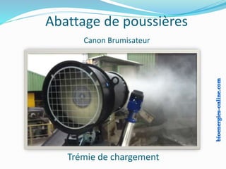 Trémie de chargement
Abattage de poussières
Canon Brumisateur
 