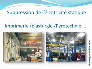 Suppression de électricité statique
Imprimerie /plasturgie /Pyrotechnie …
Suppression de l’électricité statique
 