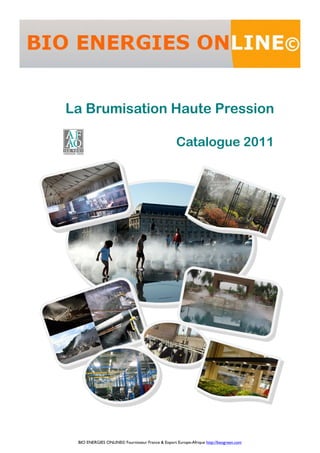 La Brumisation Haute Pression

                                                  Catalogue 2011




 BIO ENERGIES ONLINE© Fournisseur France & Export Europe-Afrique http://beogreen.com
 