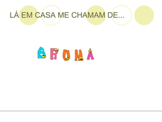 LÁ EM CASA ME CHAMAM DE... 