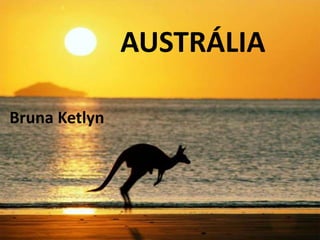 AUSTRÁLIA
Bruna Ketlyn
 