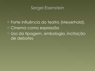 Forte influência do teatro (Meyerhold). Cinema como expressão Uso da tipagem, simbologia, incitação de debates 