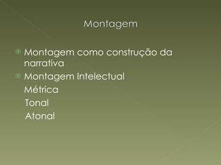 Montagem como construção da narrativa Montagem Intelectual Métrica Tonal  Atonal 