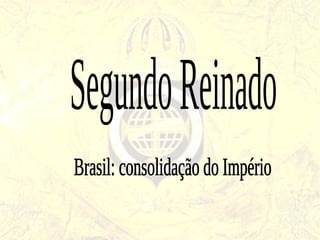 Brasil: consolidação do Império Segundo Reinado 