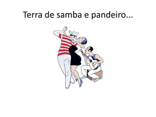 Terra de samba e pandeiro...

 