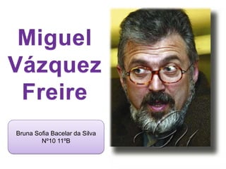 Miguel  Vázquez Freire Bruna Sofia Bacelar da Silva Nº10 11ºB 