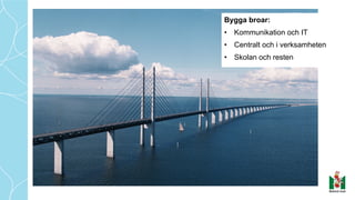 Brobyggande
Bygga broar:
• Kommunikation och IT
• Centralt och i verksamheten
• Skolan och resten
 