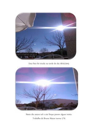 Esta foto foi tirada na tarde do dia 18/02/2015
Neste dia esteve sol e céu limpo porem algum vento.
Trabalho de Bruna Matos turma 7º6
 