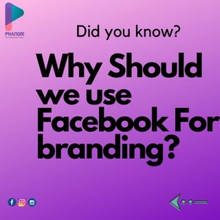 Why Should
we use
Facebook For
branding?
Did you know?
 