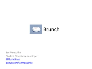 Brunch	
  


Jan	
  Monschke	
  
Student	
  /	
  Freelance	
  developer	
  
@thede8one	
  
github.com/janmonschke	
  
 