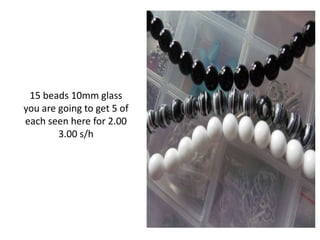 15 beads 10mm glass
you are going to get 5 of
each seen here for 2.00
3.00 s/h
 