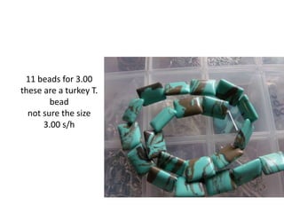 11 beads for 3.00
these are a turkey T.
bead
not sure the size
3.00 s/h
 