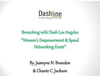 Brunching with Dash Los Angeles
“Women’s Empowerment & Speed
Networking Event”
By. Jasmyne N. Brandon
& Chante C. Jackson
 