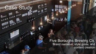 BRUNCH MONEY
Case Study
Five Boroughs Brewing Co.
Brand narrative, style guide, and
content creation
 