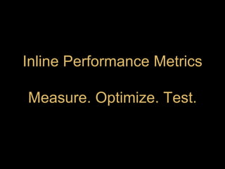 Inline Performance Metrics
Measure. Optimize. Test.
 