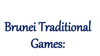 Brunei Traditional
Games:
 