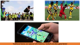 Traditional Games are replaced with Pokémon, football and other game forms!
 