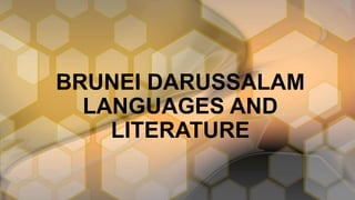 BRUNEI DARUSSALAM
LANGUAGES AND
LITERATURE
 
