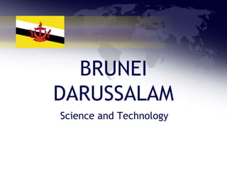BRUNEI
DARUSSALAM
Science and Technology
 