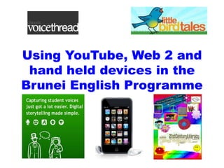 Using YouTube, Web 2 and hand held devices in the Brunei English Programme 