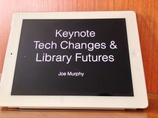 Tech Changes & Library Futures

            Joe Murphy
   Conference on GenNext Libraries
         Brunei Darussalam
                       Brunei Darussalam
 