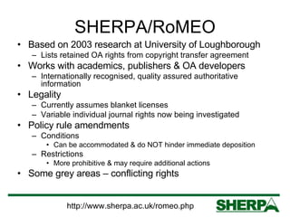SHERPA/RoMEO <ul><li>Based on 2003 research at University of Loughborough </li></ul><ul><ul><li>Lists retained OA rights f...
