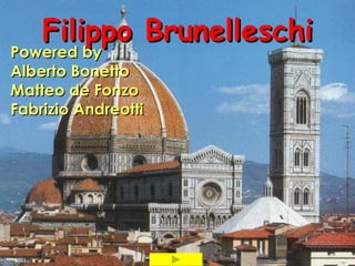 Filippo Brunelleschi
Powered by
Alberto Bonetto
Matteo de Fonzo
Fabrizio Andreotti
 