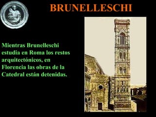 Mientras Brunelleschi estudia en Roma los restos arquitectónicos, en Florencia las obras de la Catedral están detenidas.  BRUNELLESCHI 