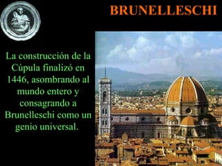 La construcción de la Cúpula finalizó en 1446, asombrando al mundo entero y consagrando a Brunelleschi como un genio universal.  BRUNELLESCHI 