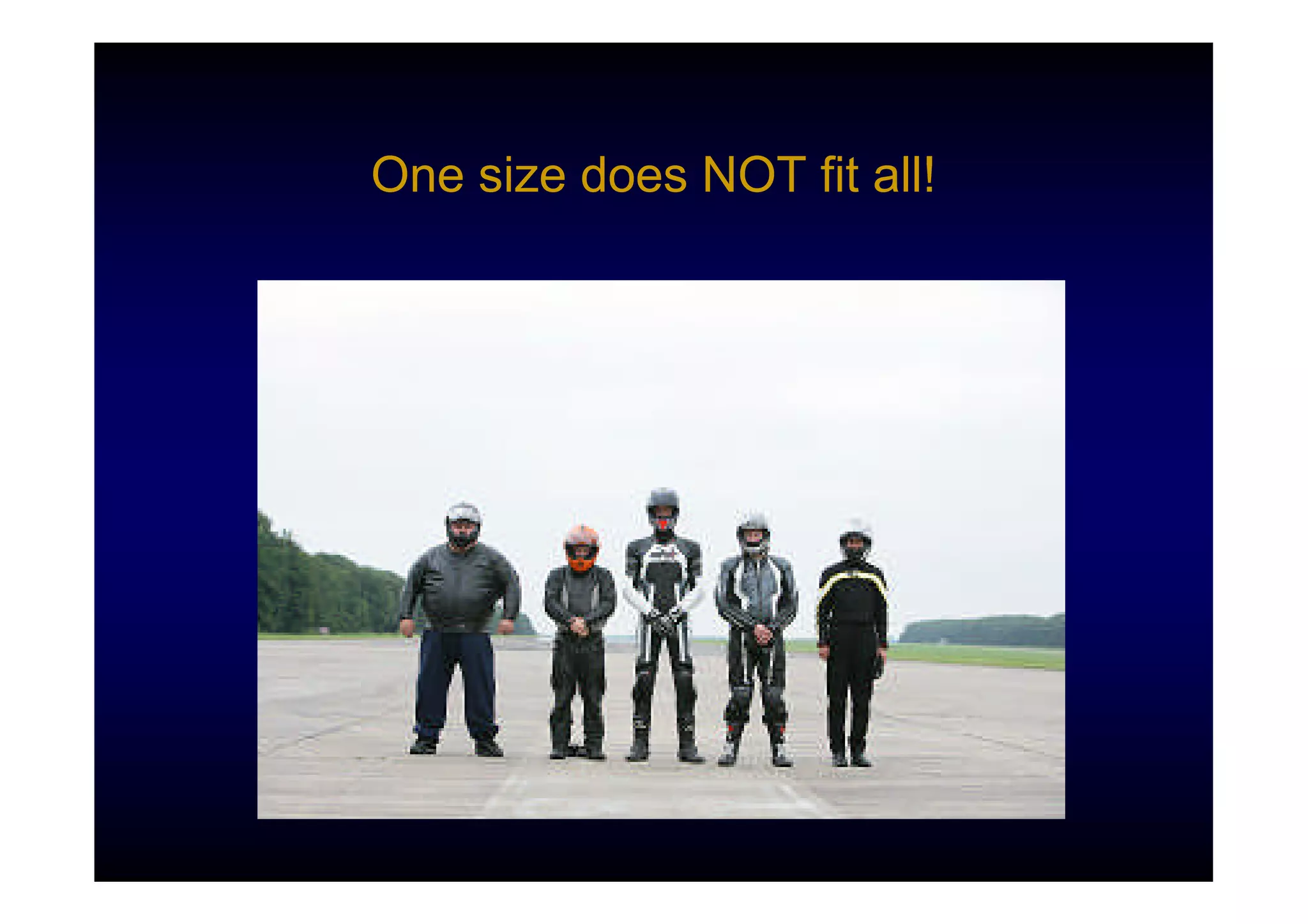 One size does NOT fit all!
 