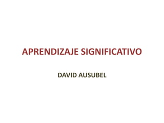 APRENDIZAJE SIGNIFICATIVODAVID AUSUBEL