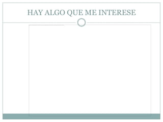 HAY ALGO QUE ME INTERESE