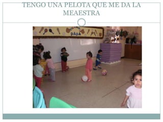 TENGO UNA PELOTA QUE ME DA LA MEAESTRA