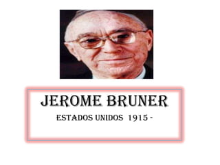 JEROME BRUNER
ESTADOS UNIDOS 1915 -

 