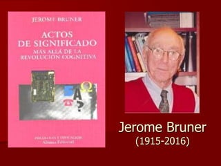 Jerome Bruner
(1915-2016)
 