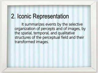 It summarizes events by the selective
organization of percepts and of images, by
the spatial, temporal, and qualitative
structures of the perceptual field and their
transformed images.
 