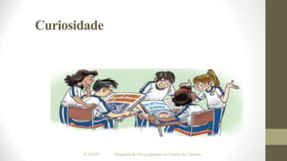 Curiosidade

IF/UFMT

Programa de Pós-graduação em Ensino de Ciências

 