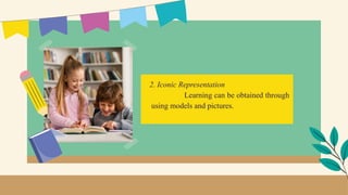 2. Iconic Representation
Learning can be obtained through
using models and pictures.
 