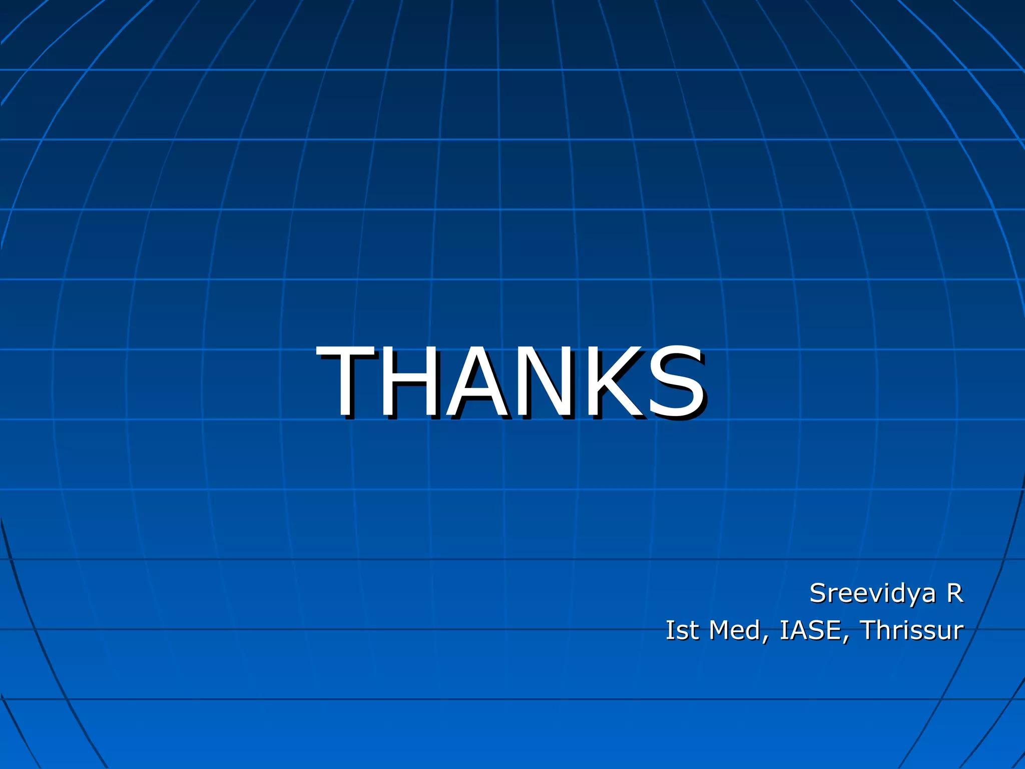 THANKSTHANKS
Sreevidya RSreevidya R
Ist Med, IASE, ThrissurIst Med, IASE, Thrissur
 