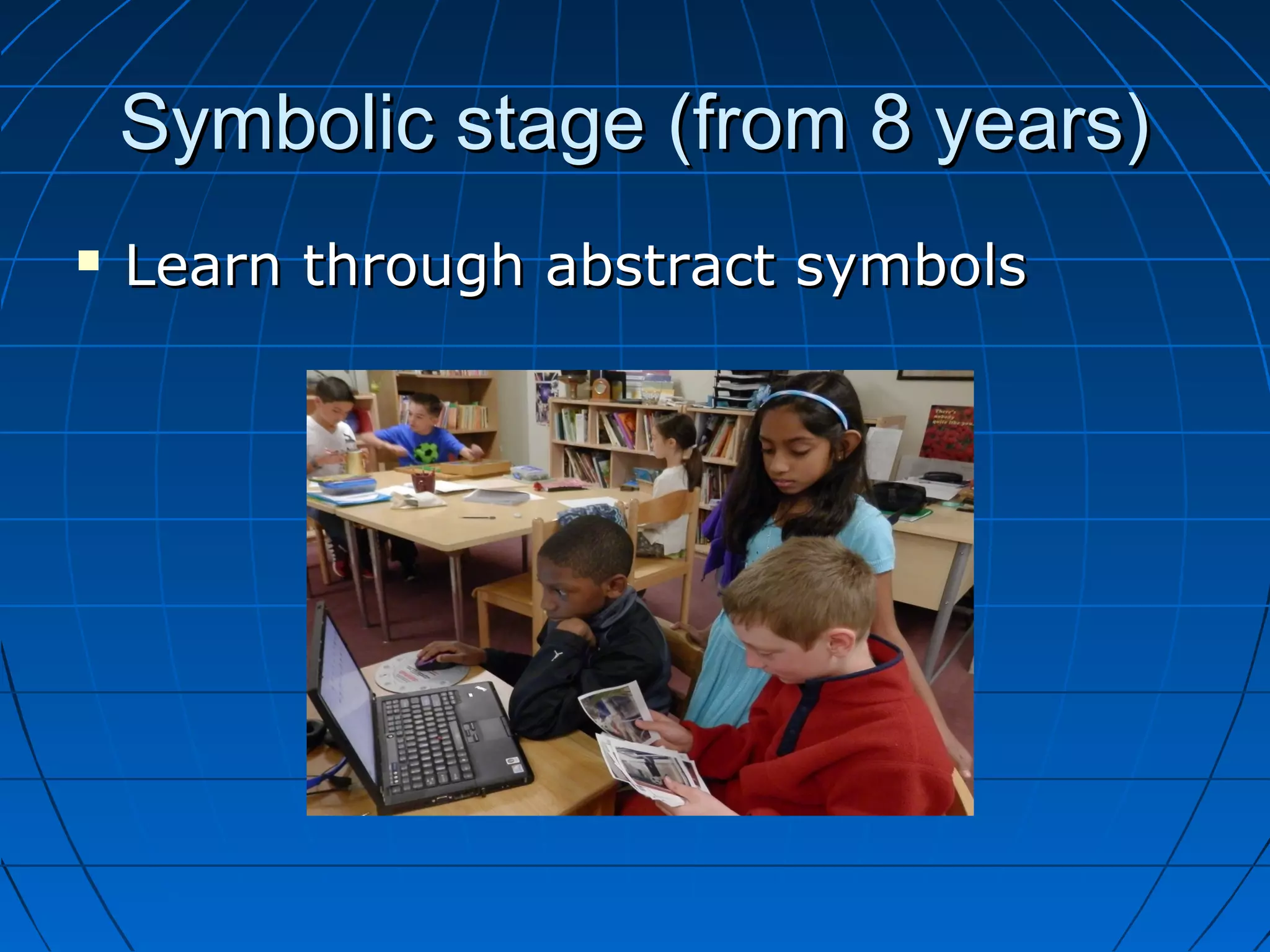 Symbolic stage (from 8 years)Symbolic stage (from 8 years)
 Learn through abstract symbolsLearn through abstract symbols
 