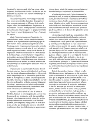 30 DOSSIER FLUOR
humaine n’est sûrement pas le fait d’une somme, même
majoritaire, de désirs ou de souhaits. II ne doit pas non plus
disparaître sous le poids d’une addition mathématique de
désirs ou de souhaits.
«D’aucuns invoquent les moyens de puriﬁcation de
l’eau comme précédent. Les distinctions développées ci-
haut auront permis de saisir la différence réelle entre les
moyens utilisés pour tuer les éléments dangereux qui se
trouvent dans l’eau et la rendre propre à la consommation,
et tous les autres moyens suggérés ou qui pourraient l’âtre
dans l’avenir et tentant à médicamenter l’eau à l’avantage
des usagers.
«Toute l’histoire, et plus encore l’histoire des cin-
quante dernières années continue d’être l’histoire de la
libération et de la protection de la personne physique de
l’être humain, et tout autant de son esprit: lutte contre
l’esclavage, contre l’emprisonnement pour dette, contre les
châtiments corporels, contre la peine de mort, la tendance
vers la suppression de toute censure dans le domaine de
l’esprit, sont autant de manifestations de l’afﬁrmation de
la liberté de chaque personne humaine. Il me paraît bien
contradictoire, au moment même où la liberté humaine et
le droit de chacun à l’intégrité de sa personne physique et
morale sont le plus et le mieux réclamés et défendus, que
l’on s’étonne que je veuille respecter le caractère absolu de
ce droit humain.
«J’ajoute que si les objections à la ﬂuoration doivent
être ignorées et une réglementation adoptée, il serait beau-
coup plus simple et beaucoup plus probant et efﬁcace de la
rendre obligatoire par une loi d’application générale dans
toutes les municipalités. J’ai bien la conviction qu’aucune
Assemblée Nationale du Québec n’oserait adopter une telle
loi, même si elle a pleine juridiction pour agir. Qui pourrait
l’en blâmer? Sûrement pas ceux qui placent la personne
humaine individuelle au-dessus des conventions d’ordre
social, si louable qu’en soit leur inspiration.
«Quant à l’avis du Service de Santé de la Ville de
Montréal, il s’ajoute au témoignage d’autres sources, mais
il ne demande pas son adoption sur le plan législatif, car
il ne peut créer ni supprimer un droit naturel. Les services
municipaux fournissent les avis requis sur le mérite des
questions. Leur compétence n’est pas mise en doute dans
ce cas, pas plus que dans d’autres cas qui se présentent
régulièrement. Il est bien évident qu’aucun gouvernement
ne peut donner suite à chacune des recommandations qui
leur sont faites par chacun de ses services spécialisés.
«De telles législations, qu’il s’agisse de mesure d’ur-
banisme, de santé, de police, de prévention d’incendie ou
autres, doivent s’insérer dans l’ensemble des droits fonda-
mentaux du citoyen.Tous les gouvernements sont dans la
même obligation: rejeter parfois des mesures suggérées et
souhaitables, mais dont l‘adoption, heureuse par certains
côtés, constituerait un mal par certains autres qui ne sont
pas de la juridiction ou du domaine des spécialistes qui les
recommandent.
«En conséquence, il importe que les associations et les
personnes intéressées à obtenir la ﬂuoration continuent
de faire l’éducation du public, ou obtiennent l’adoption
d’une législation d’ordre général. Je n’ai personnellement,
je le répète, aucune objection. Il ne s’agit pas de mener
une lutte contre ce procédé si la question fondamentale se
règle à savoir le droit d’imposer une mesure qui affecte la
personne physique de l’être humain. Si les gouvernements,
qui ont une juridiction indiscutable en matière de santé
publique, ont jugé à propos de ne pas imposer la ﬂuoration
de l’eau par une loi d’ordre général, il y a lieu de con-
clure qu’ils préfèrent n’avoir pas à trancher eux-mêmes la
question de droit qui se pose. Et il y a encore une immense
majorité d’administrations municipales à travers le Canada
qui continuent d’attacher de l’importance au respect de ce
droit naturel.»
Ce texte du maire Jean Drapeau a été écrit en juillet
1969. Depuis ce temps, Me Drapeau a rectiﬁé sa position
quant au mérite même de la ﬂuoration. Le 19 juillet dernier,
alors que les dirigeants du Mouvement Naturiste Social
étaient reçus dans les bureaux de la Mairie, Me Drapeau a
souligné pour la première fois son opposition à la ﬂuora-
tion quant au mérite même de la question. Me Drapeau
a alors fait remarquer que le Conseil de Recherches du
Canada, formé d’hommes de science sérieux, a présenté
une étude fouillée sur la ﬂuoration, étude qui conclut à
une extrême prudence en cette matière considérant que
les effets du ﬂuor sur le corps sont encore peu connus.Tou-
jours à l’occasion de cette visite des Naturistes Sociaux à
l’Hôtel de Ville de Montréal, qui présentaient au Maire leur
mémoire contre la ﬂuoration, Me Jean Drapeau a déclaré
aux journalistes qu’après s’être très sérieusement docu-
menté sur la question de la ﬂuoration, il en était arrivé à la
conclusion que cette mesure était loin d’être sans danger.
 