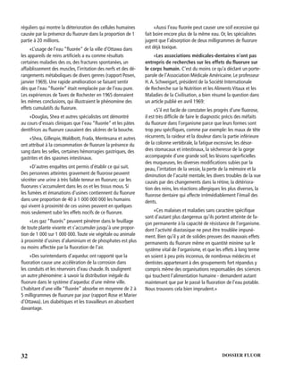 32 DOSSIER FLUOR
réguliers qui montre la déterioration des cellules humaines
causée par la présence du ﬂuorure dans la proportion de 1
partie à 20 millions.
«L’usage de l’eau “ﬂuorée” de la ville d’Ottawa dans
les appareils de reins artiﬁciels a eu comme résultats
certaines maladies des os, des fractures spontanées, un
affaiblissement des muscles, l’irritation des nerfs et des dé-
rangements métaboliques de divers genres (rapport Posen,
janvier 1969). Une rapide amélioration se faisant sentir
dès que l’eau “ﬂuorée” était remplacée par de l’eau pure.
Les expériences de Taves de Rochester en 1965 donnaient
les mêmes conclusions, qui illustraient le phénomène des
effets cumulatifs du ﬂuorure.
«Douglas, Shea et autres spécialistes ont démontré
au cours d’essais cliniques que l’eau “ﬂuorée” et les pâtes
dentifrices au ﬂuorure causaient des ulcères de la bouche.
«Shea, Gillespie,Waldbott, Frada, Mentesana et autres
ont attribué à la consommation de ﬂuorure la présence du
sang dans les selles, certaines hémorragies gastriques, des
gastrites et des spasmes intestinaux.
«D’autres enquêtes ont permis d’établir ce qui suit.
Des personnes atteintes gravement de ﬂuorose peuvent
sécréter une urine à très faible teneur en ﬂuorure; car les
ﬂuorures s’accumulent dans les os et les tissus mous. Si
les fumées et émanations d’usines contiennent du ﬂuorure
dans une proportion de 40 à 1 000 000 000 les humains
qui vivent à proximité de ces usines peuvent en quelques
mois seulement subir les effets nocifs de ce ﬂuorure.
«Les gaz “ﬂuorés” peuvent pénétrer dans le feuillage
de toute plante vivante et s’accumuler jusqu’à une propor-
tion de 1 000 sur 1 000 000.Toute vie végétale ou animale
à proximité d’usines d’aluminium et de phosphates est plus
ou moins affectée par la ﬂuoration de l’air.
«Des surintendants d’aqueduc ont rapporté que la
ﬂuoration cause une accélération de la corrosion dans
les conduits et les réservoirs d’eau chaude. Ils soulignent
un autre phénomène: à savoir la distribution inégale du
ﬂuorure dans le système d’aqueduc d’une même ville.
L’habitant d’une ville “ﬂuorée” absorbe en moyenne de 2 à
5 milligrammes de ﬂuorure par jour (rapport Rose et Marier
d’Ottawa). Les diabétiques et les travailleurs en absorbent
davantage.
«Aussi l’eau ﬂuorée peut causer une soif excessive qui
fait boire encore plus de la même eau. Or, les spécialistes
jugent que l’absorption de deux milligrammes de ﬂuorure
est déjà toxique.
«Les associations médicales-dentaires n’ont pas
entrepris de recherches sur les effets du ﬂuorure sur
le corps humain. C’est du moins ce qu’a déclaré un porte-
parole de l’Association Médicale Américaine. Le professeur
H.A. Schweigart, président de la Société Internationale
de Recherche sur la Nutrition et les Aliments Vitaux et les
Maladies de la Civilisation, a bien résumé la question dans
un article publié en avril 1969:
«S’il est facile de constater les progrès d’une ﬂuorose,
il est très difﬁcile de faire le diagnostic précis des méfaits
du ﬂuorure dans l’organisme parce que leurs formes sont
trop peu spéciﬁques, comme par exemple: les maux de tête
récurrents, la raideur et la douleur dans la partie inférieure
de la colonne vertébrale, la fatigue excessive, les désor-
dres stomacaux et intestinaux, la sécheresse de la gorge
accompagnée d’une grande soif, les lésions superﬁcielles
des muqueuses, les diverses modiﬁcations subies par la
peau, l’irritation de la vessie, la perte de la mémoire et la
diminution de l’acuité mentale, les divers troubles de la vue
causés par des changements dans la rétine, la détériora-
tion des reins, les réactions allergiques les plus diverses, la
ﬂuorose dentaire qui affecte irrémédiablement l’émail des
dents.
«Ces malaises et maladies sans caractère spéciﬁque
sont d’autant plus dangereux qu’ils portent atteinte de fa-
çon permanente à la capacité de résistance de l’organisme.
dont l’activité diastasique ne peut être troublée impuné-
ment. Bien qu’il y ait de solides preuves des mauvais effets
permanents du ﬂuorure même en quantité minime sur le
système vital de l’organisme, et que les effets à long terme
en soient à peu près inconnus, de nombreux médecins et
dentistes appartenant à des groupements fort répandus y
compris même des organisations responsables des sciences
qui touchent l’alimentation humaine - demandent autant
maintenant que par le passé la ﬂuoration de l’eau potable.
Nous trouvons cela bien imprudent.»
 